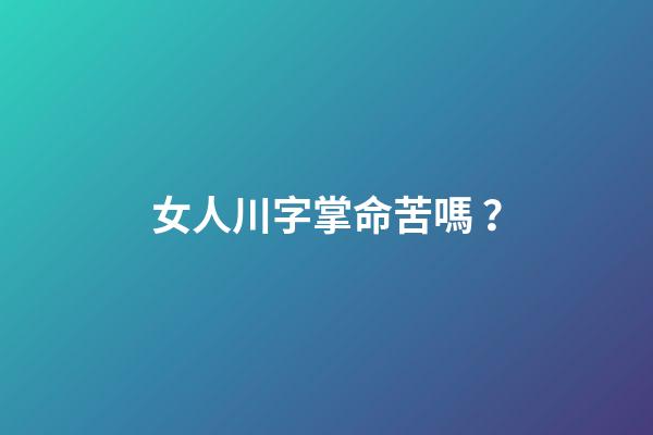 女人川字掌命苦嗎？